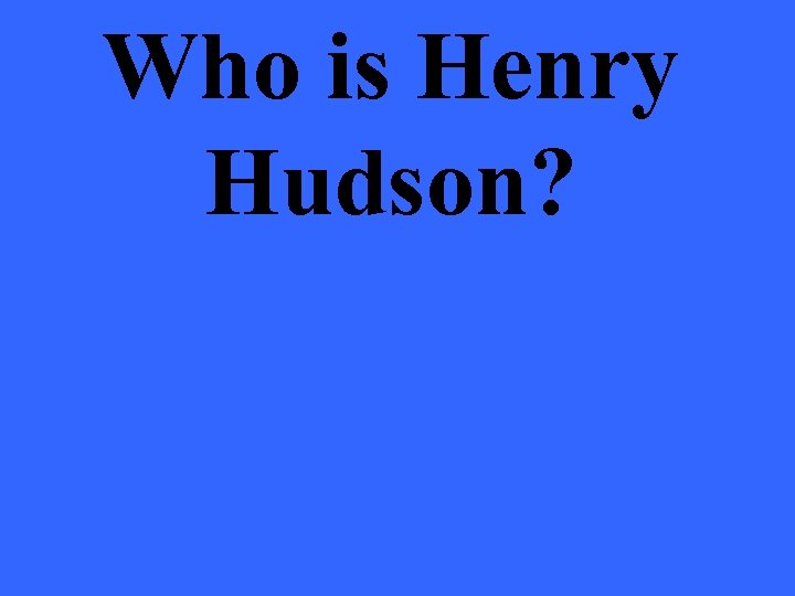 Who is Henry Hudson? 