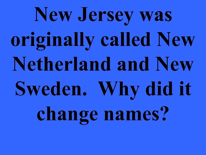 New Jersey was originally called New Netherland New Sweden. Why did it change names?