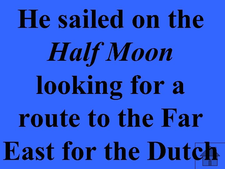 He sailed on the Half Moon looking for a route to the Far East