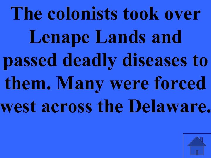 The colonists took over Lenape Lands and passed deadly diseases to them. Many were