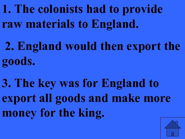 1. The colonists had to provide raw materials to England. 2. England would then