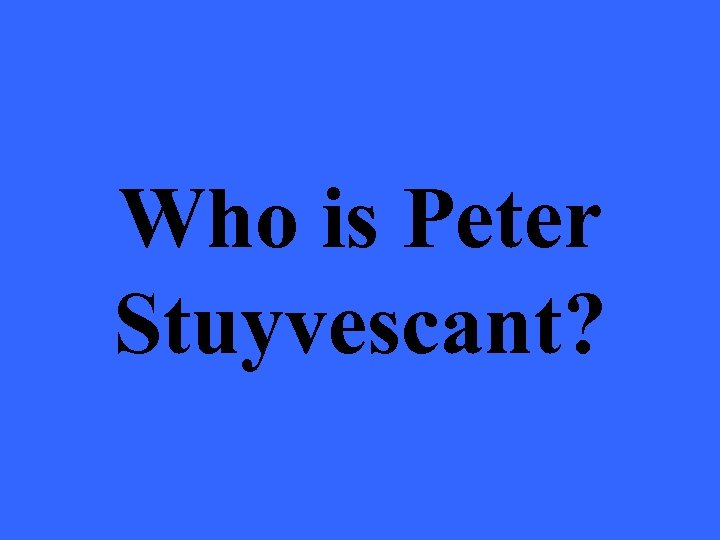Who is Peter Stuyvescant? 