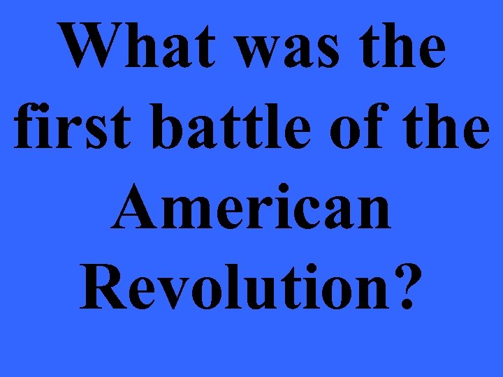 What was the first battle of the American Revolution? 