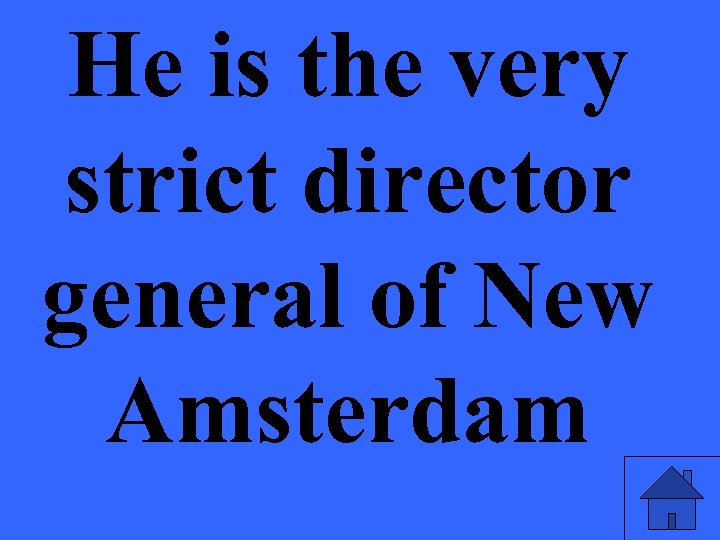 He is the very strict director general of New Amsterdam 