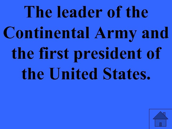 The leader of the Continental Army and the first president of the United States.