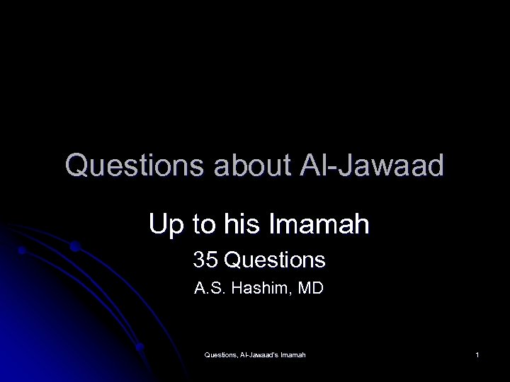 Questions about Al-Jawaad Up to his Imamah 35 Questions A. S. Hashim, MD Questions,