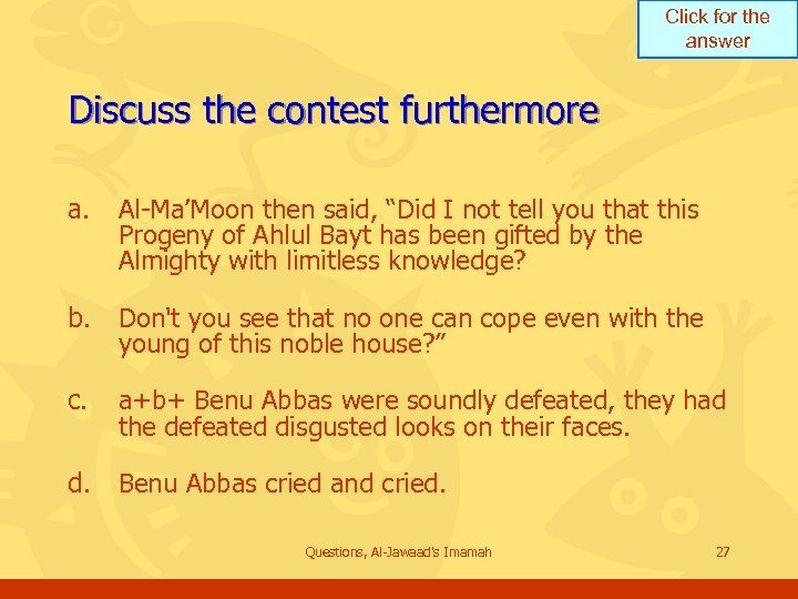 Click for the answer Discuss the contest furthermore a. Al-Ma’Moon then said, “Did I