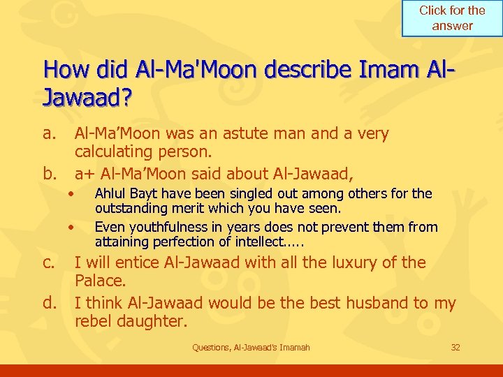Click for the answer How did Al-Ma'Moon describe Imam Al. Jawaad? a. Al-Ma’Moon was