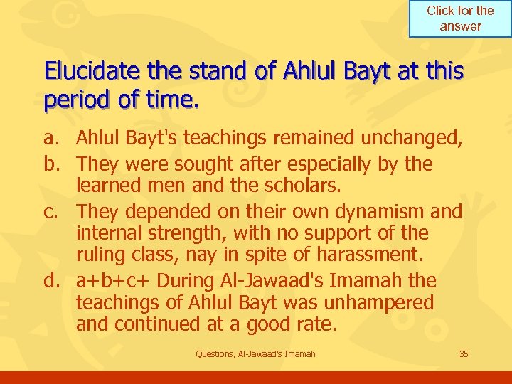 Click for the answer Elucidate the stand of Ahlul Bayt at this period of