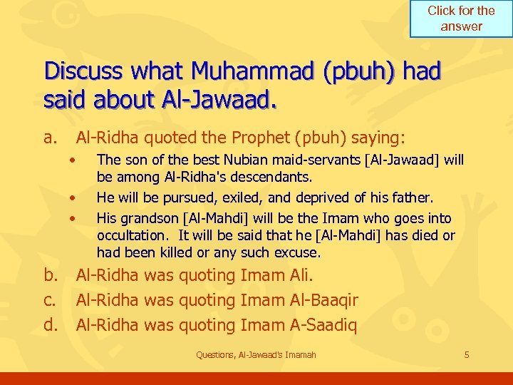 Click for the answer Discuss what Muhammad (pbuh) had said about Al-Jawaad. a. Al-Ridha