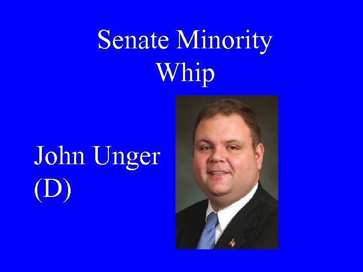 Senate Minority Whip John Unger (D) 