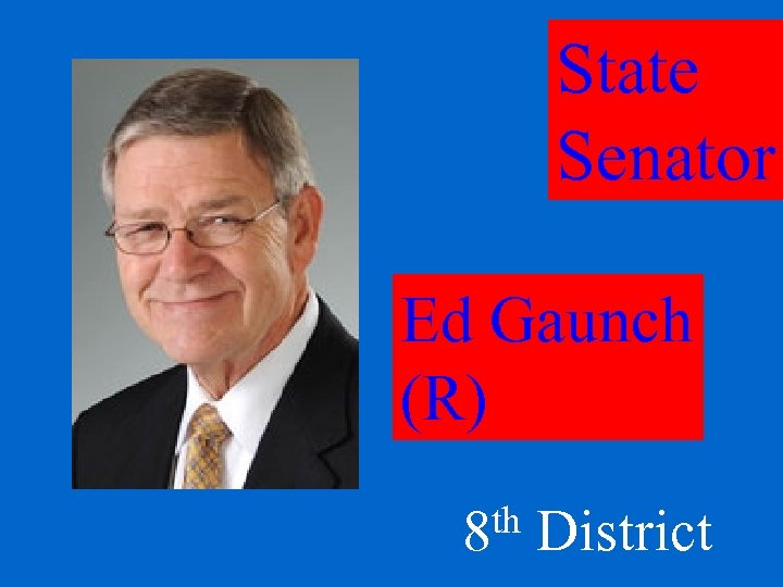 State Senator Ed Gaunch (R) th 8 District 