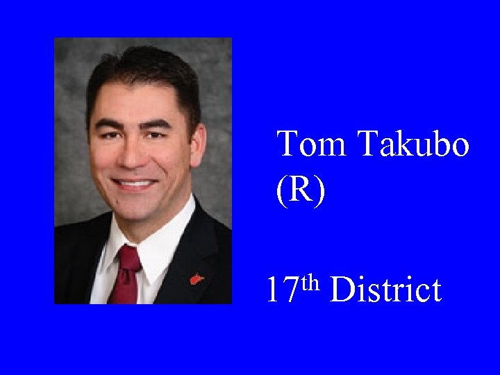 Tom Takubo (R) th 17 District 