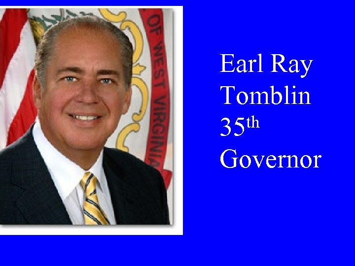 Earl Ray Tomblin th 35 Governor 