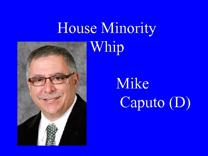 House Minority Whip Mike Caputo (D) 