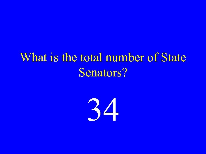 What is the total number of State Senators? 34 