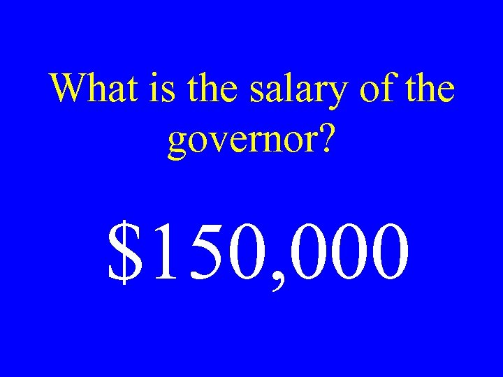 What is the salary of the governor? $150, 000 