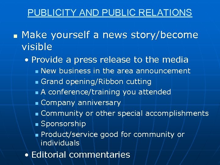PUBLICITY AND PUBLIC RELATIONS n Make yourself a news story/become visible • Provide a