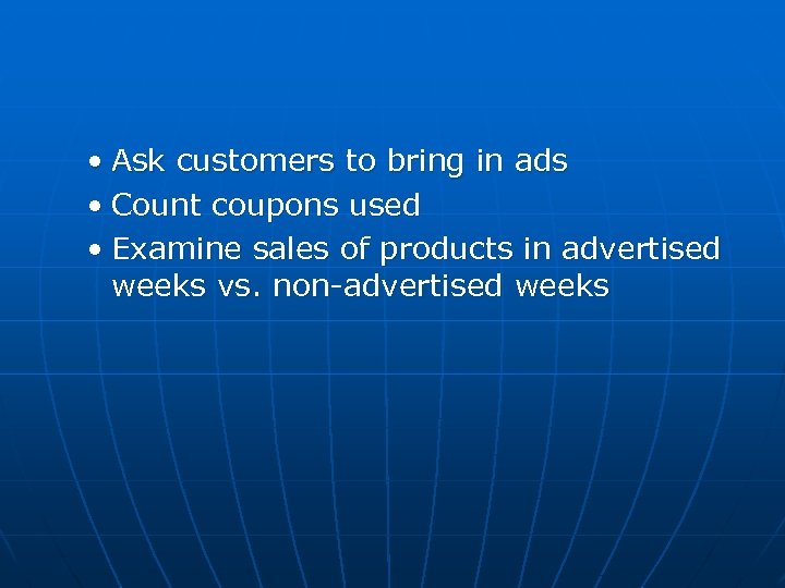  • Ask customers to bring in ads • Count coupons used • Examine