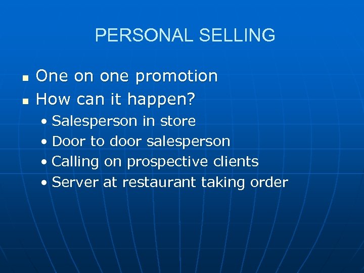 PERSONAL SELLING n n One on one promotion How can it happen? • Salesperson