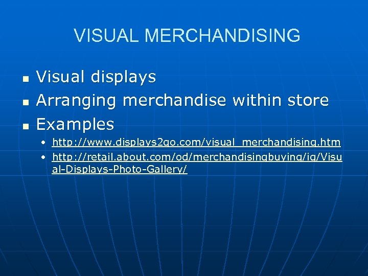 VISUAL MERCHANDISING n n n Visual displays Arranging merchandise within store Examples • http: