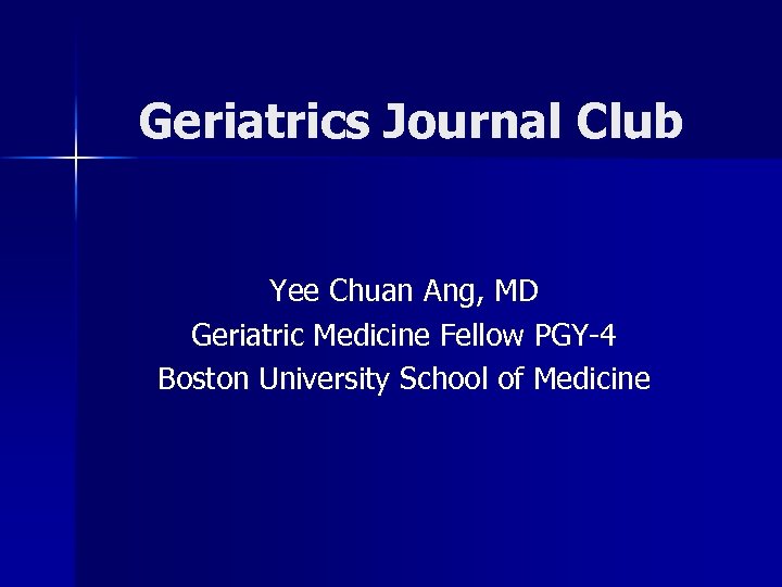Geriatrics Journal Club Yee Chuan Ang, MD Geriatric Medicine Fellow PGY-4 Boston University School