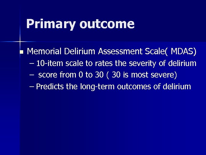 Primary outcome n Memorial Delirium Assessment Scale( MDAS) – 10 -item scale to rates