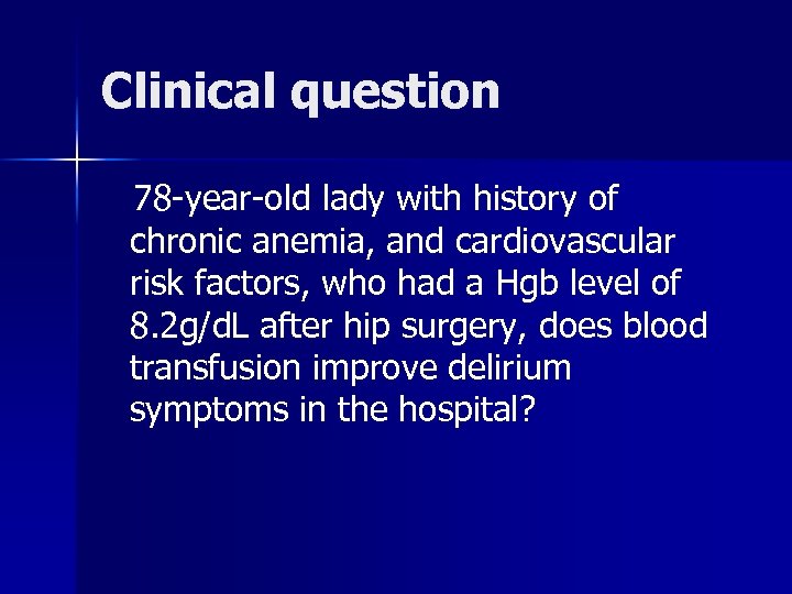 Clinical question 78 -year-old lady with history of chronic anemia, and cardiovascular risk factors,