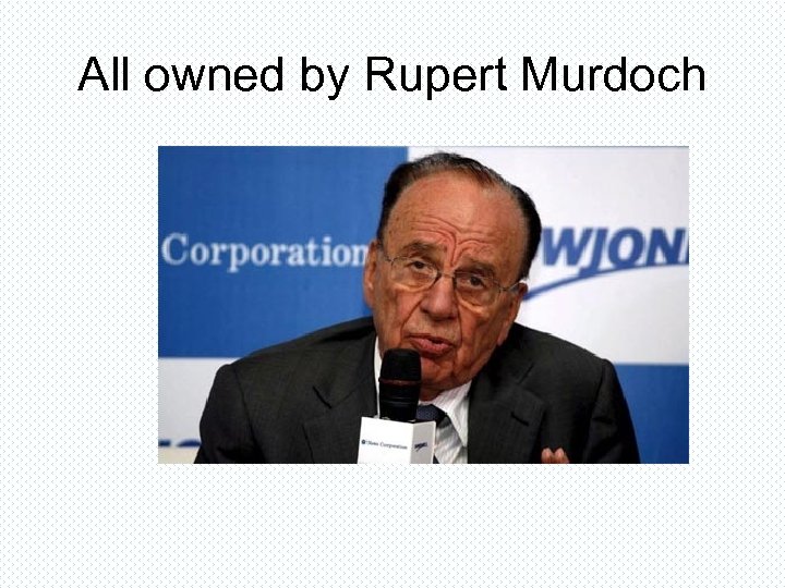 All owned by Rupert Murdoch 