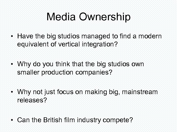 Media Ownership • Have the big studios managed to find a modern equivalent of