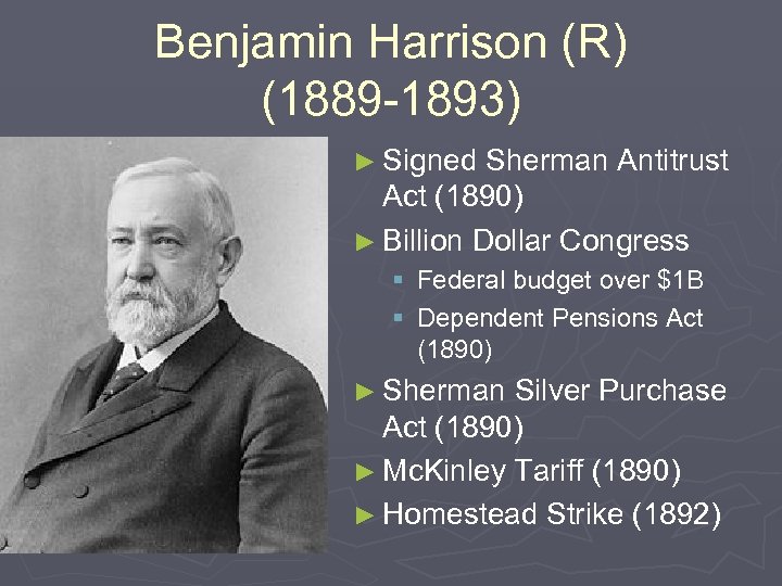 Benjamin Harrison (R) (1889 -1893) ► Signed Sherman Antitrust Act (1890) ► Billion Dollar