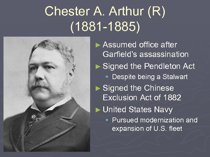 Chester A. Arthur (R) (1881 -1885) ► Assumed office after Garfield’s assassination ► Signed