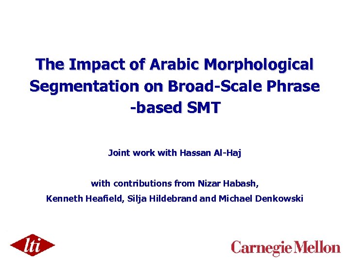 The Impact of Arabic Morphological Segmentation on Broad-Scale Phrase -based SMT Joint work with