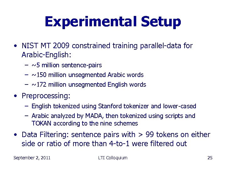 Experimental Setup • NIST MT 2009 constrained training parallel-data for Arabic-English: – ~5 million