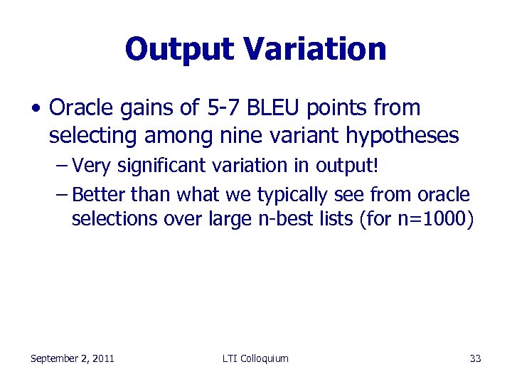 Output Variation • Oracle gains of 5 -7 BLEU points from selecting among nine