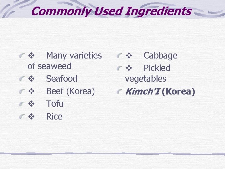 Commonly Used Ingredients v Many varieties of seaweed v Seafood v Beef (Korea) v
