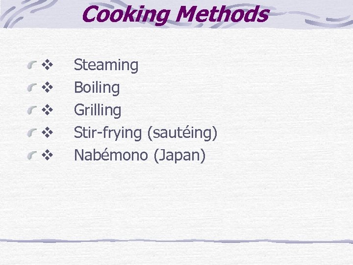 Cooking Methods v Steaming v Boiling v Grilling v Stir-frying (sautéing) v Nabémono (Japan)