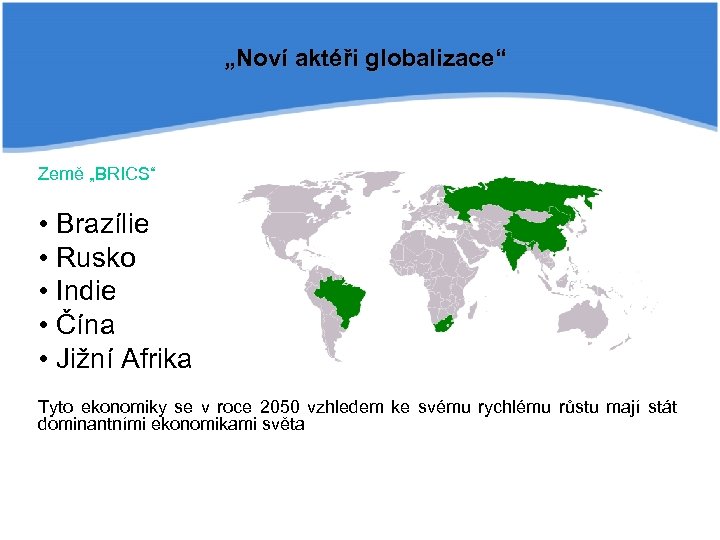 „Noví aktéři globalizace“ Země „BRICS“ • Brazílie • Rusko • Indie • Čína •