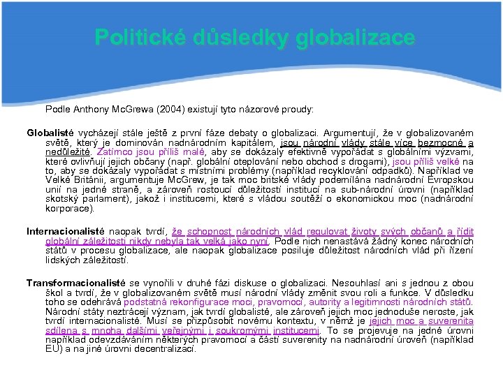 Politické důsledky globalizace Podle Anthony Mc. Grewa (2004) existují tyto názorové proudy: Globalisté vycházejí