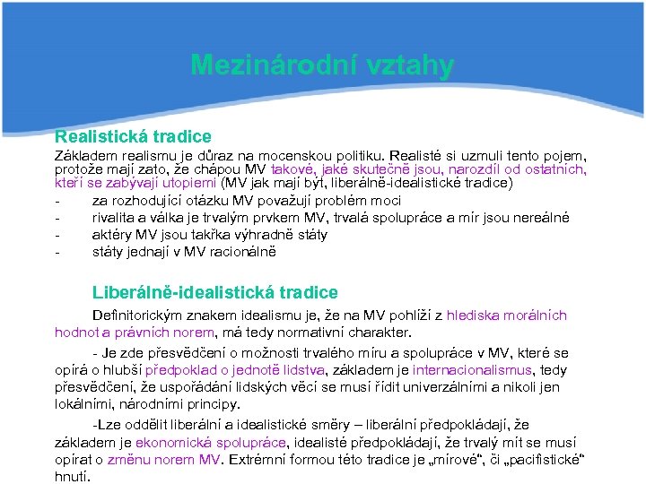 Mezinárodní vztahy Realistická tradice Základem realismu je důraz na mocenskou politiku. Realisté si uzmuli
