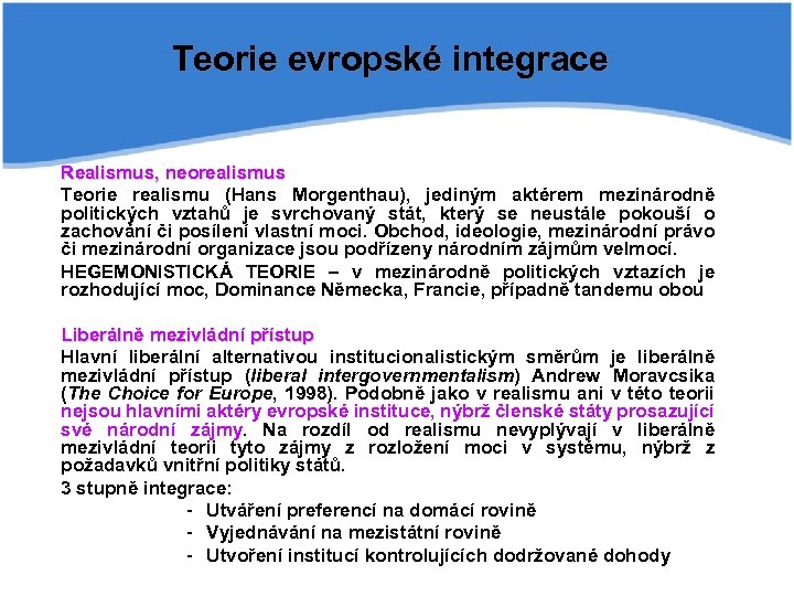 Teorie evropské integrace Realismus, neorealismus Teorie realismu (Hans Morgenthau), jediným aktérem mezinárodně politických vztahů