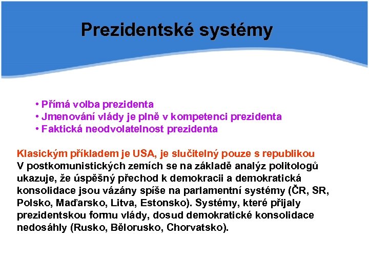 Prezidentské systémy • Přímá volba prezidenta • Jmenování vlády je plně v kompetenci prezidenta
