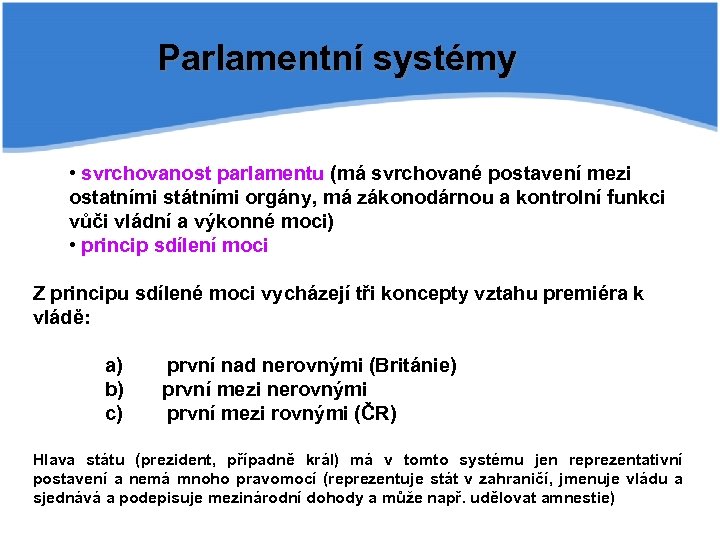Parlamentní systémy • svrchovanost parlamentu (má svrchované postavení mezi ostatními státními orgány, má zákonodárnou