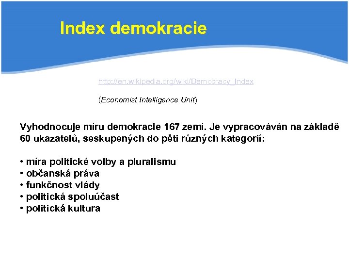Index demokracie http: //en. wikipedia. org/wiki/Democracy_Index (Economist Intelligence Unit) Vyhodnocuje míru demokracie 167 zemí.