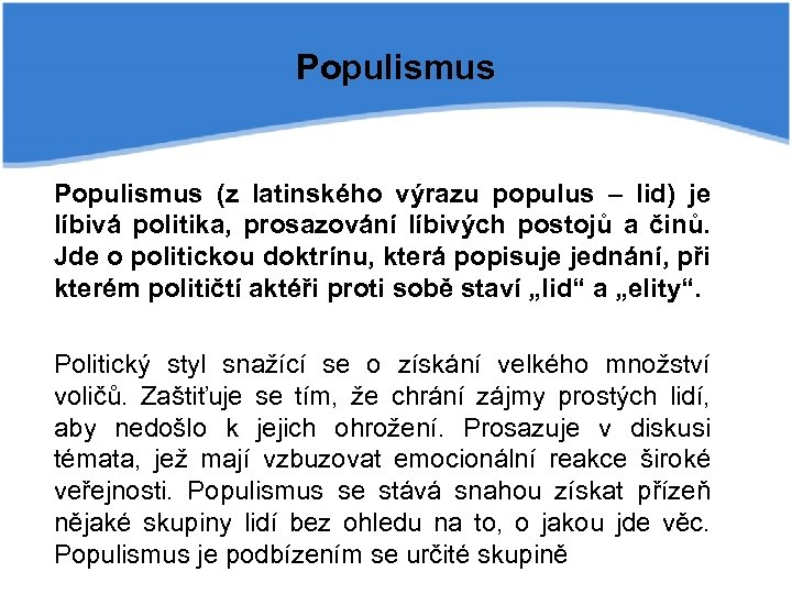 Populismus (z latinského výrazu populus – lid) je líbivá politika, prosazování líbivých postojů a