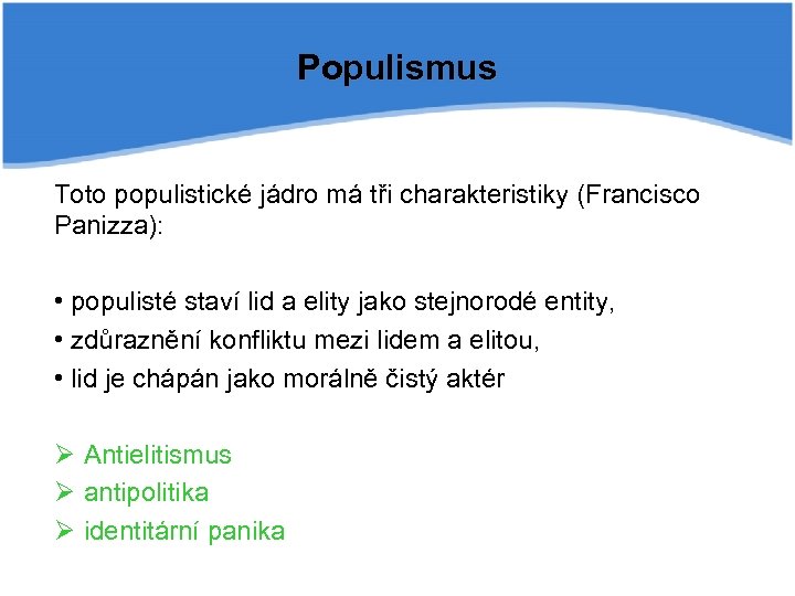 Populismus Toto populistické jádro má tři charakteristiky (Francisco Panizza): • populisté staví lid a