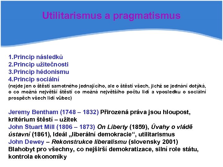 Utilitarismus a pragmatismus 1. Princip následků 2. Princip užitečnosti 3. Princip hédonismu 4. Princip