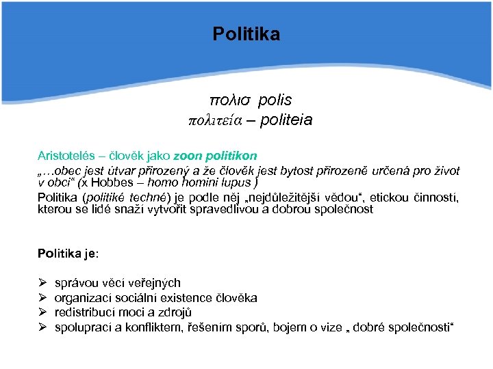 Politika πολισ polis πολιτεία – politeia Aristotelés – člověk jako zoon politikon „…obec jest