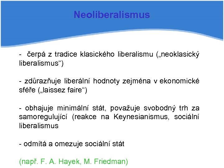 Neoliberalismus - čerpá z tradice klasického liberalismu („neoklasický liberalismus“) - zdůrazňuje liberální hodnoty zejména