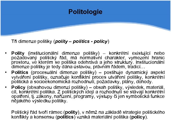 Politologie Tři dimenze politiky (polity – politics - policy) • Polity (institucionální dimenze politiky)